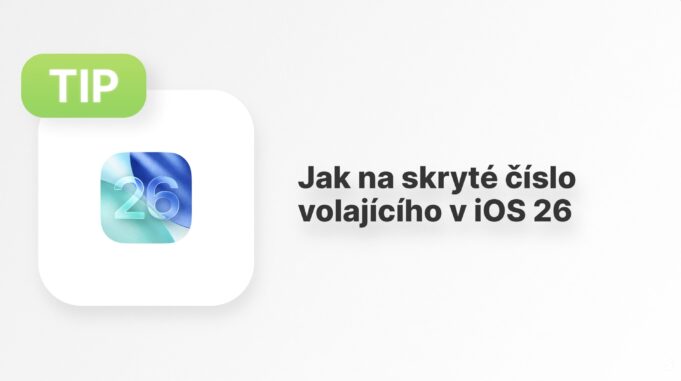 Jan Březina – AppleTip: Jak na skryté číslo volajícího v iOS 26 a převod SIM na eSIM u iPhonu?